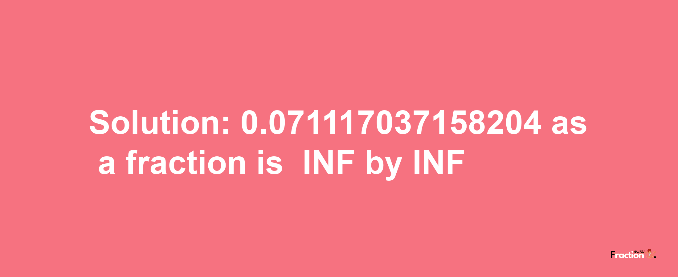 Solution:-0.071117037158204 as a fraction is -INF/INF