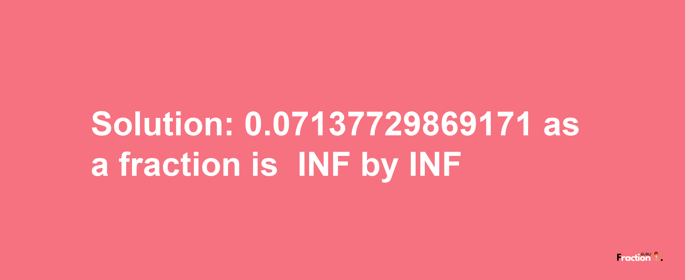 Solution:-0.07137729869171 as a fraction is -INF/INF