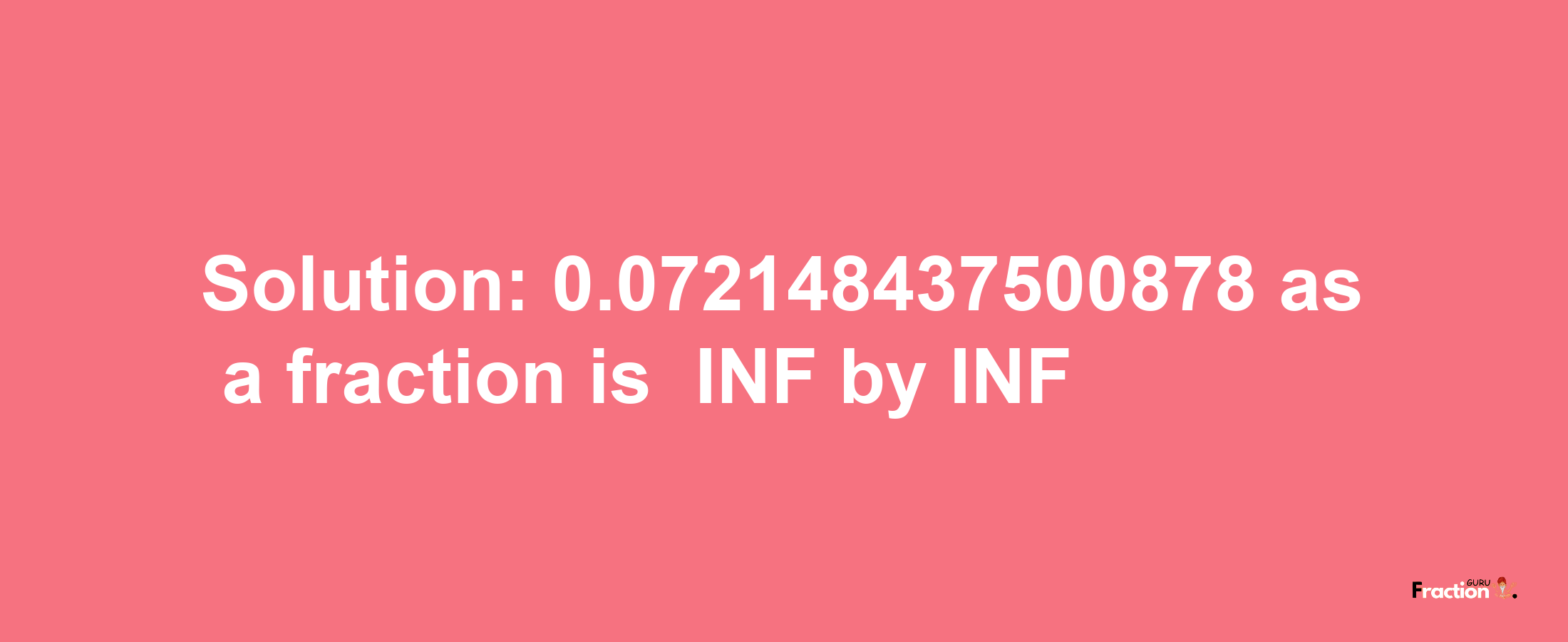 Solution:-0.072148437500878 as a fraction is -INF/INF