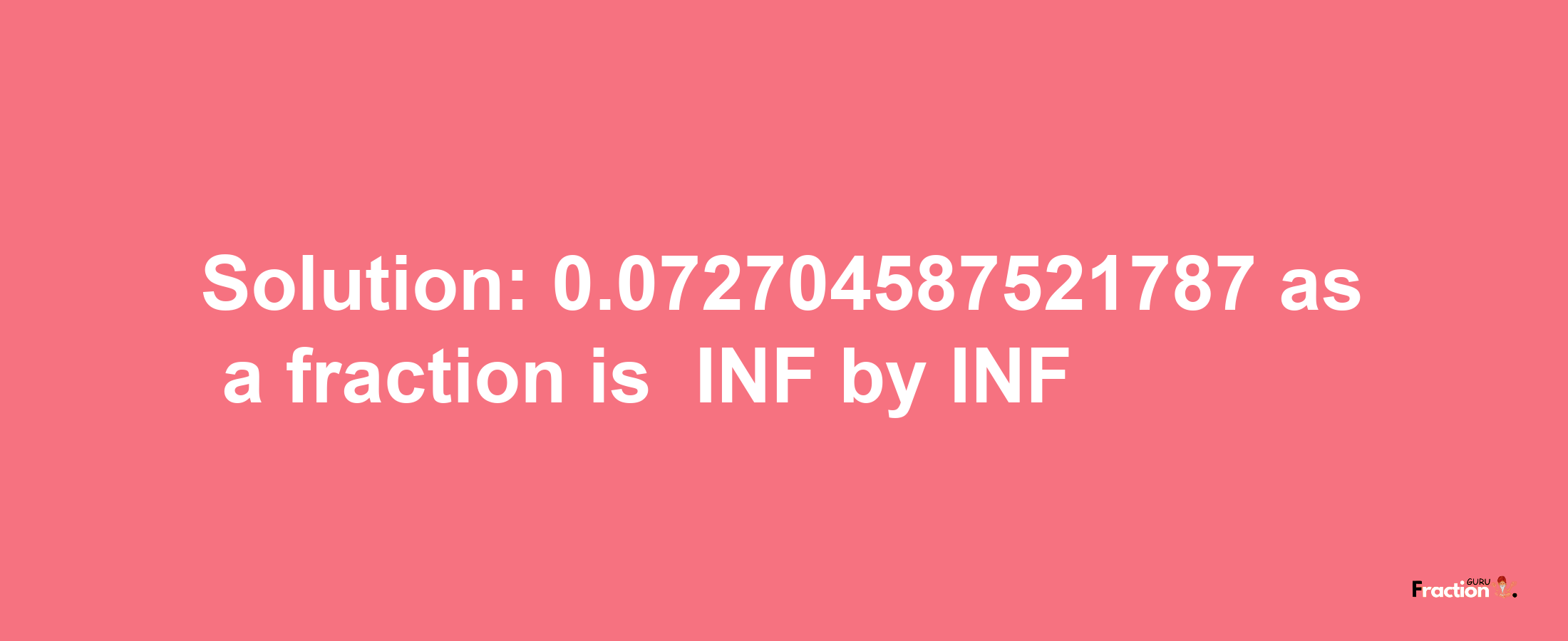 Solution:-0.072704587521787 as a fraction is -INF/INF