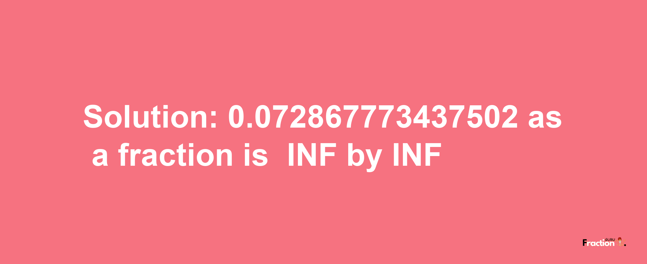 Solution:-0.072867773437502 as a fraction is -INF/INF