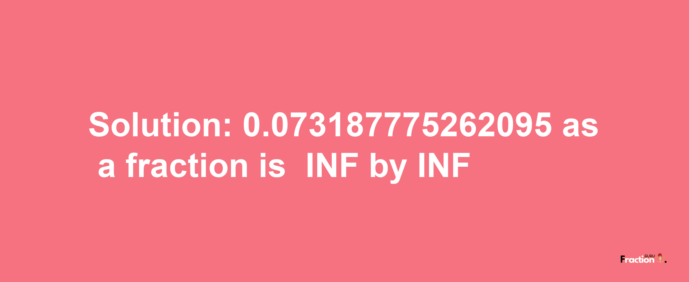 Solution:-0.073187775262095 as a fraction is -INF/INF