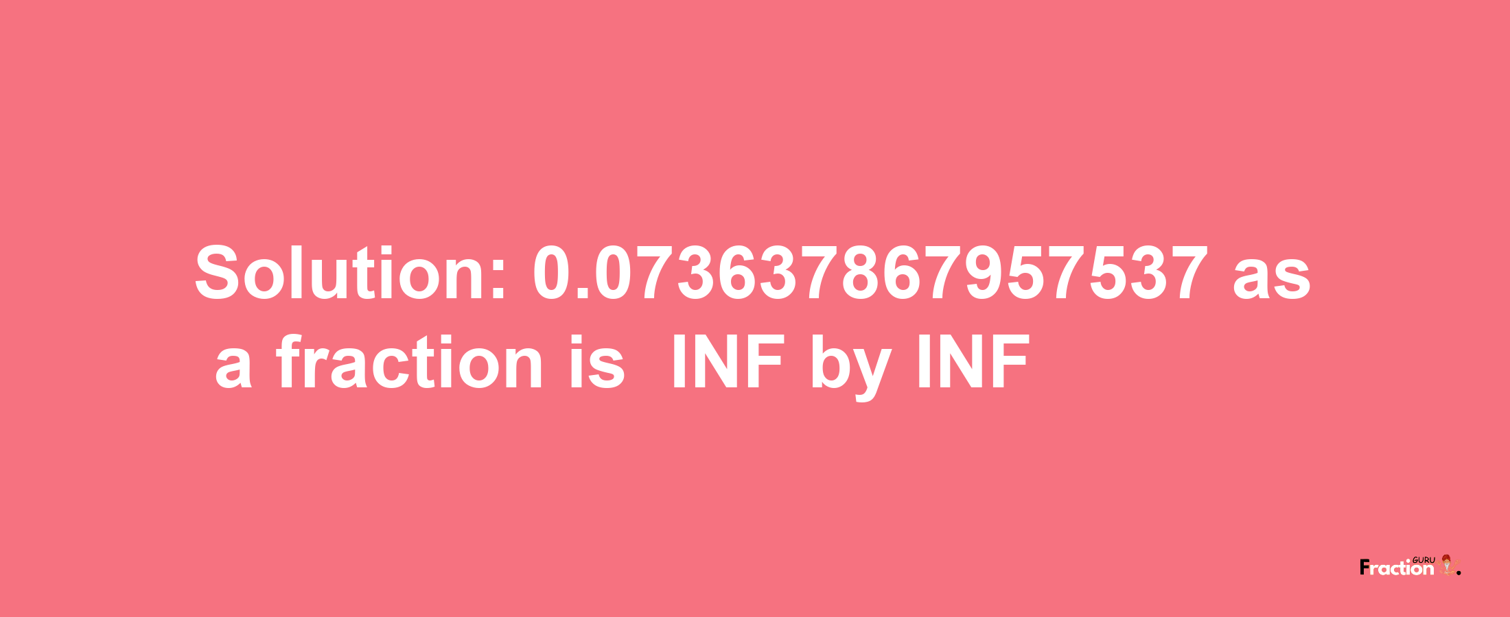 Solution:-0.073637867957537 as a fraction is -INF/INF