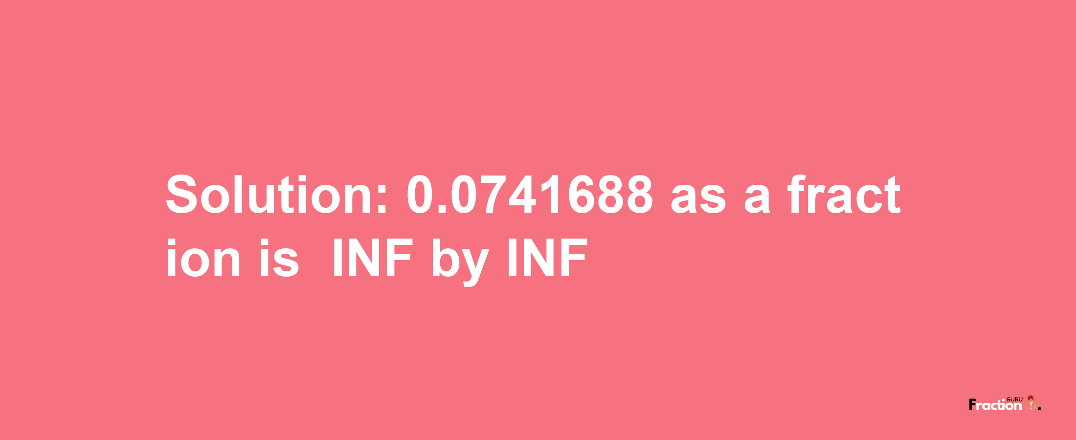 Solution:-0.0741688 as a fraction is -INF/INF