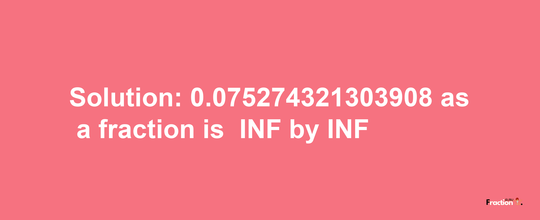 Solution:-0.075274321303908 as a fraction is -INF/INF