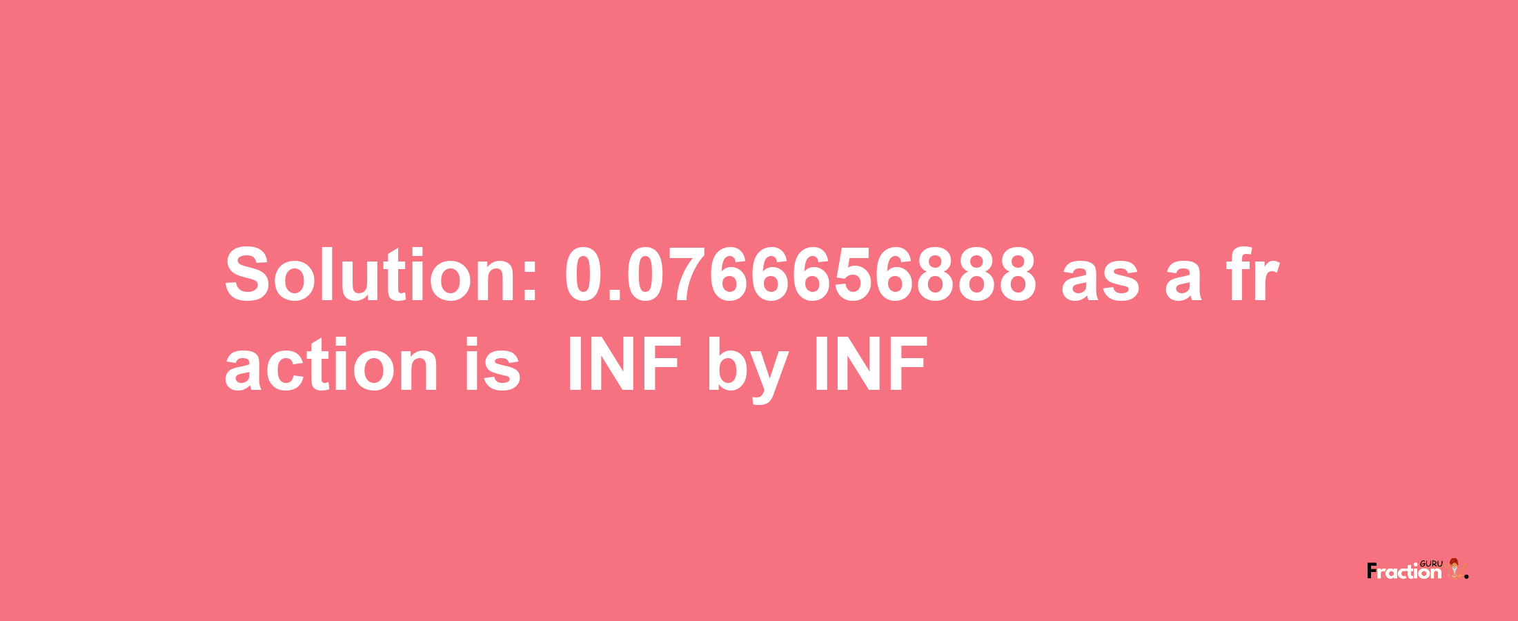 Solution:-0.0766656888 as a fraction is -INF/INF