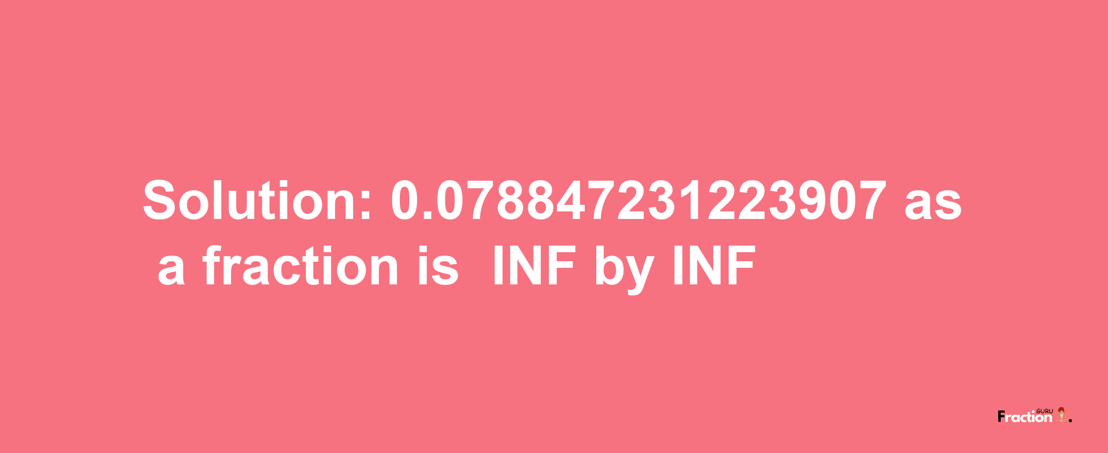 Solution:-0.078847231223907 as a fraction is -INF/INF