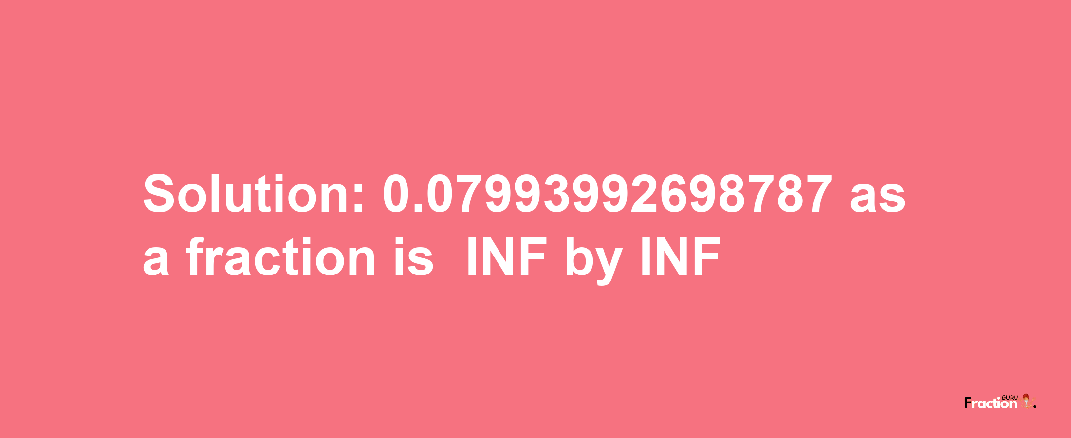 Solution:-0.07993992698787 as a fraction is -INF/INF