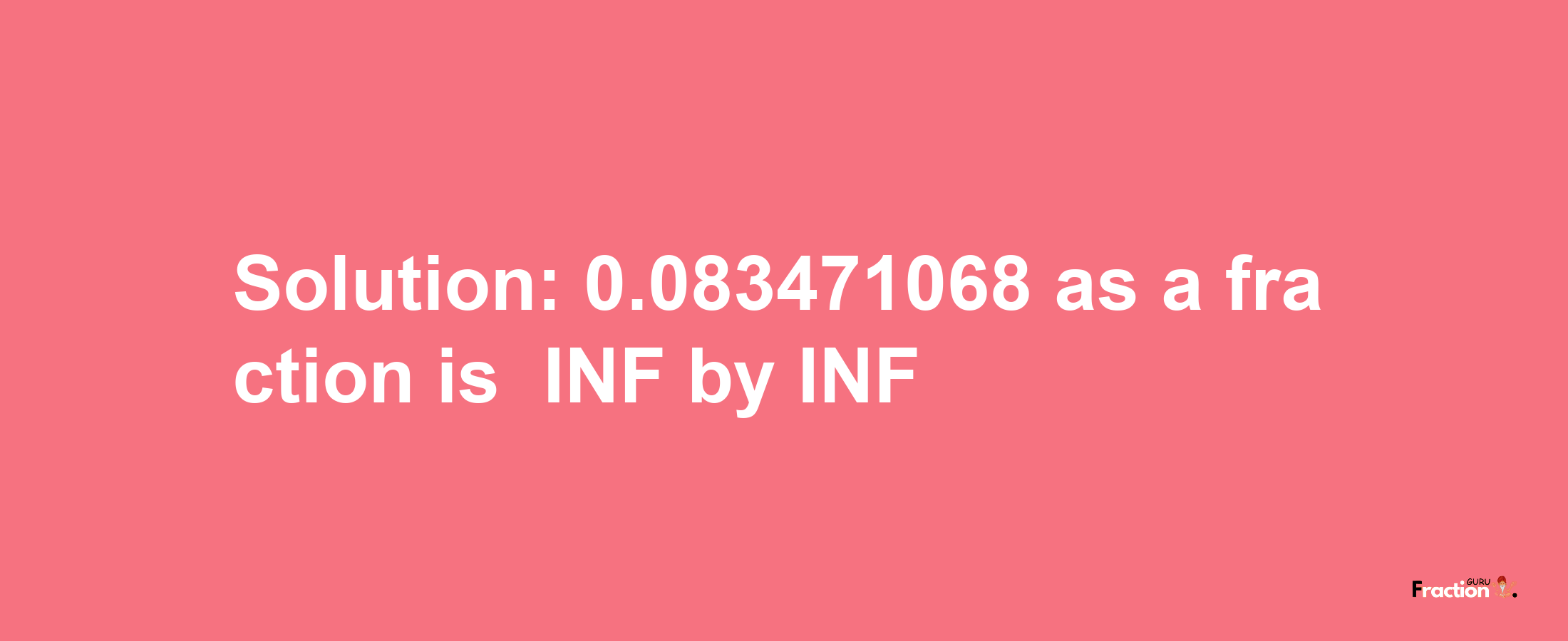 Solution:-0.083471068 as a fraction is -INF/INF