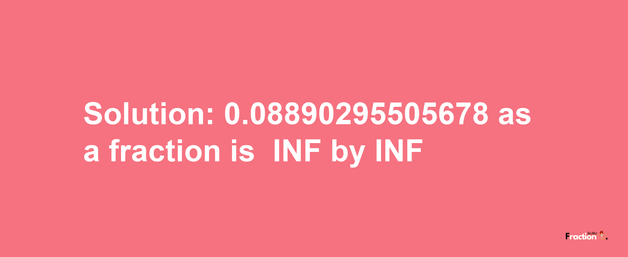 Solution:-0.08890295505678 as a fraction is -INF/INF