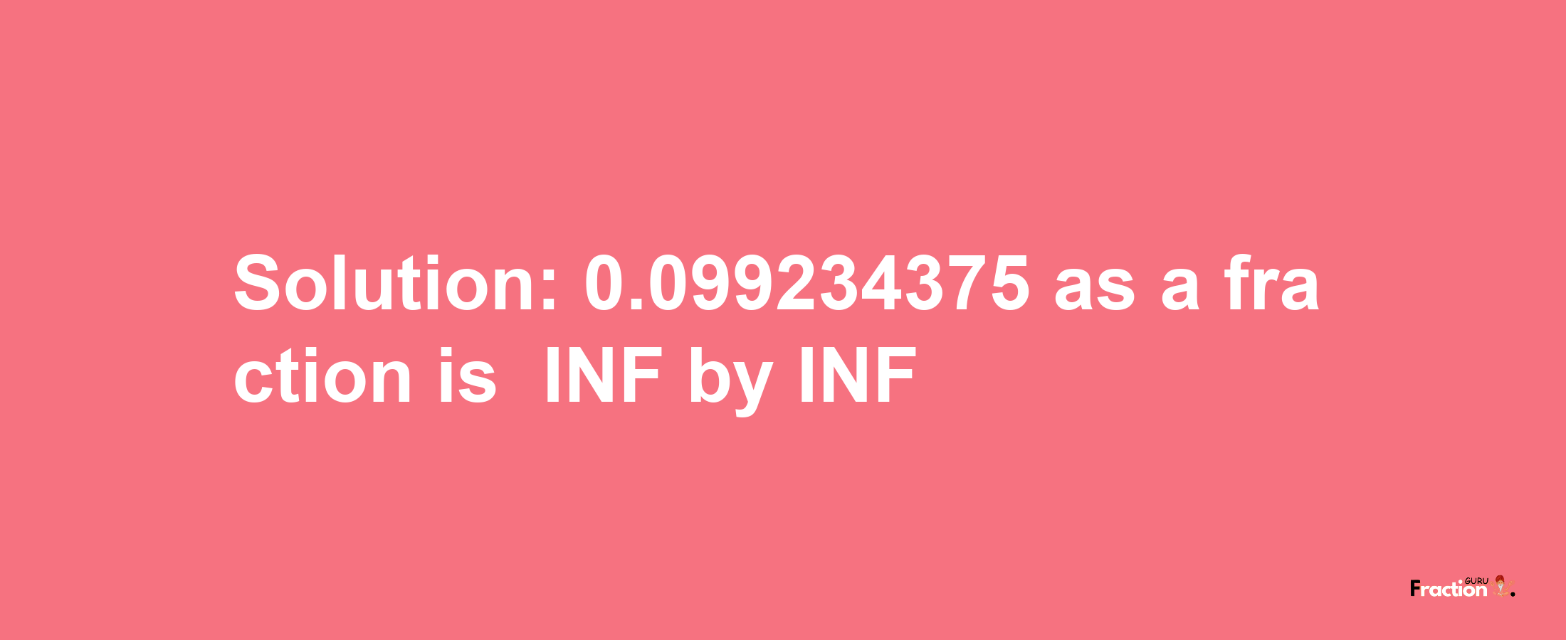 Solution:-0.099234375 as a fraction is -INF/INF