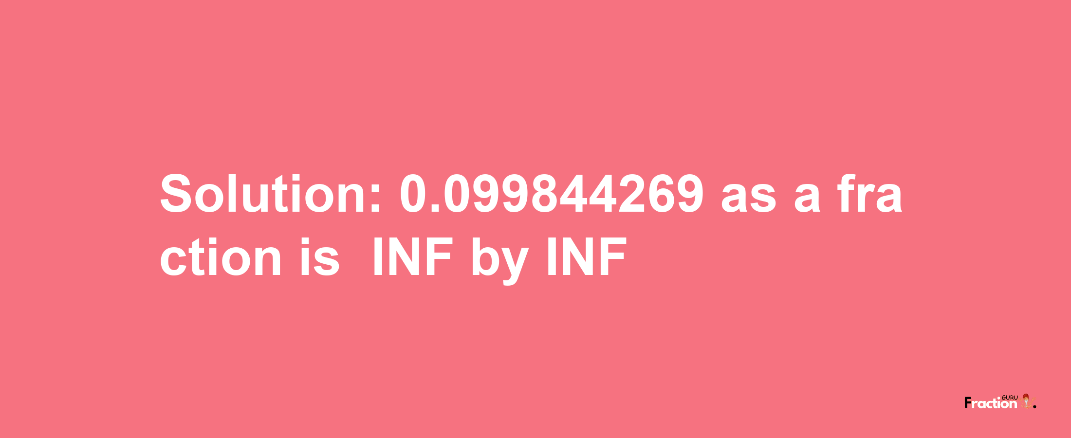 Solution:-0.099844269 as a fraction is -INF/INF