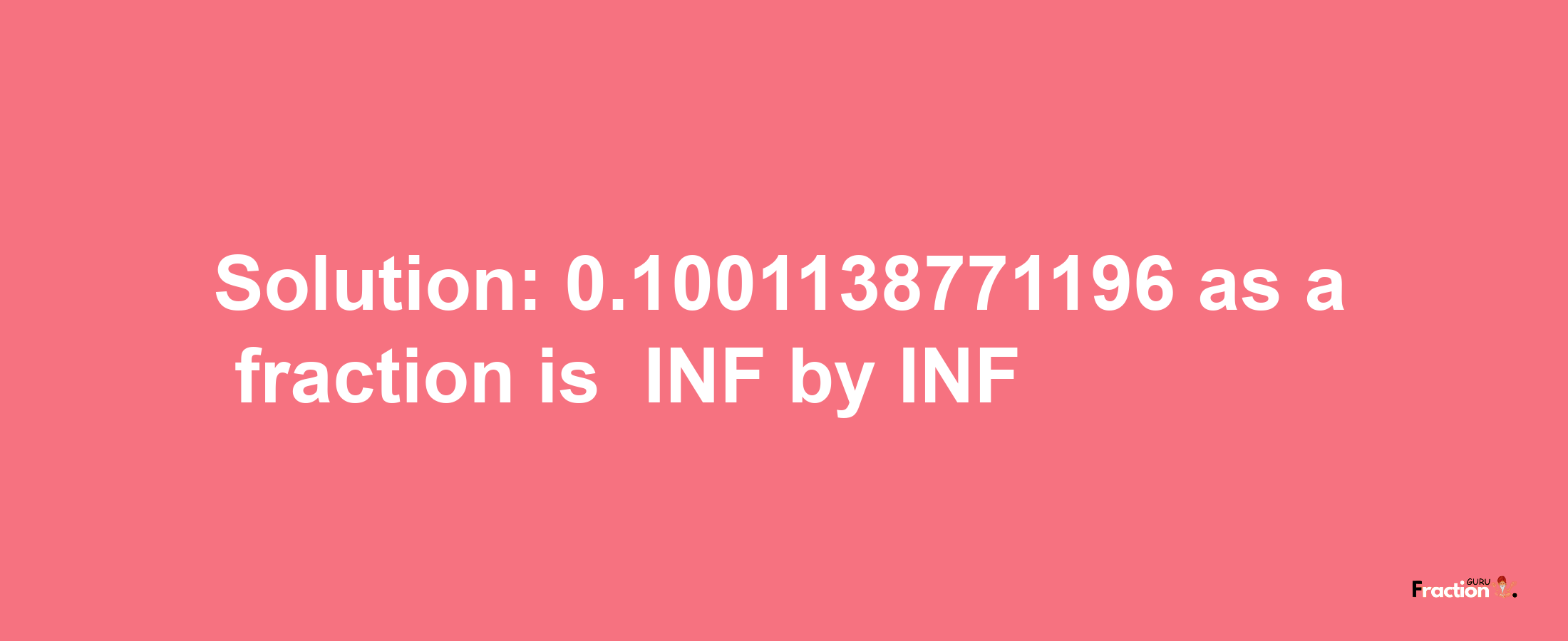 Solution:-0.1001138771196 as a fraction is -INF/INF