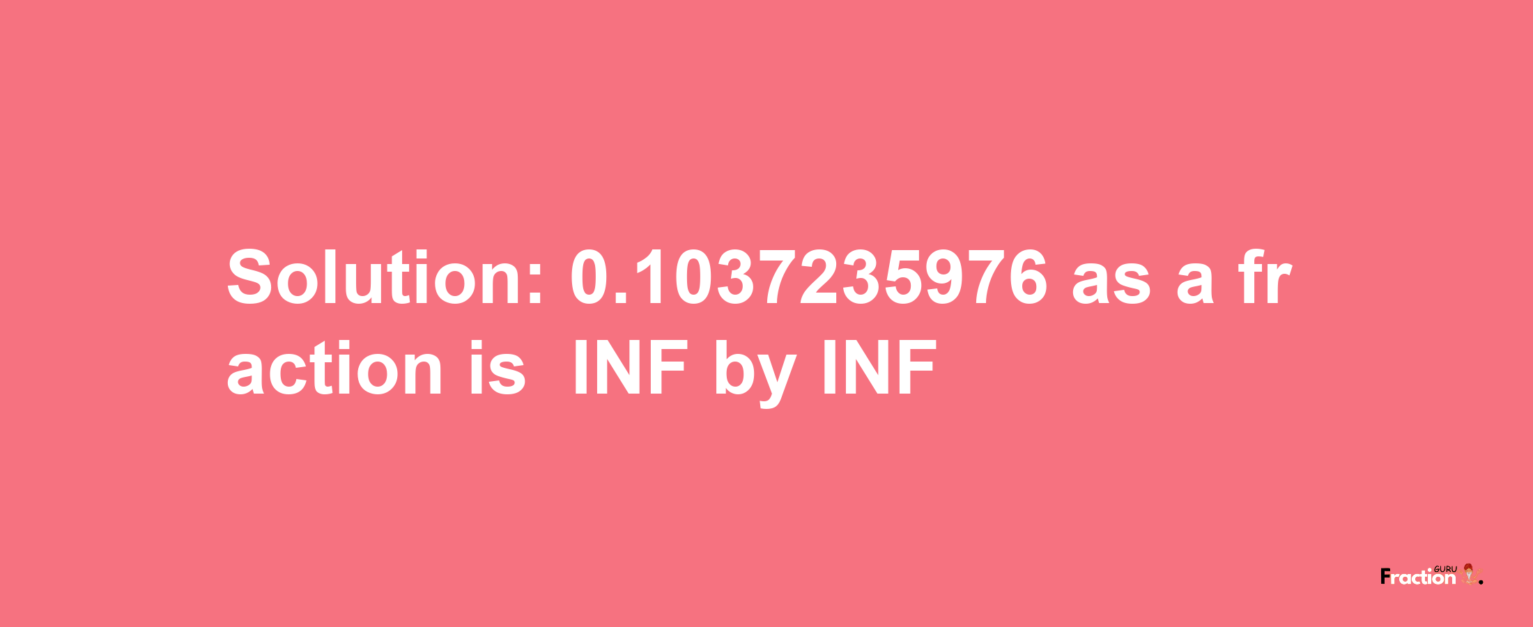 Solution:-0.1037235976 as a fraction is -INF/INF