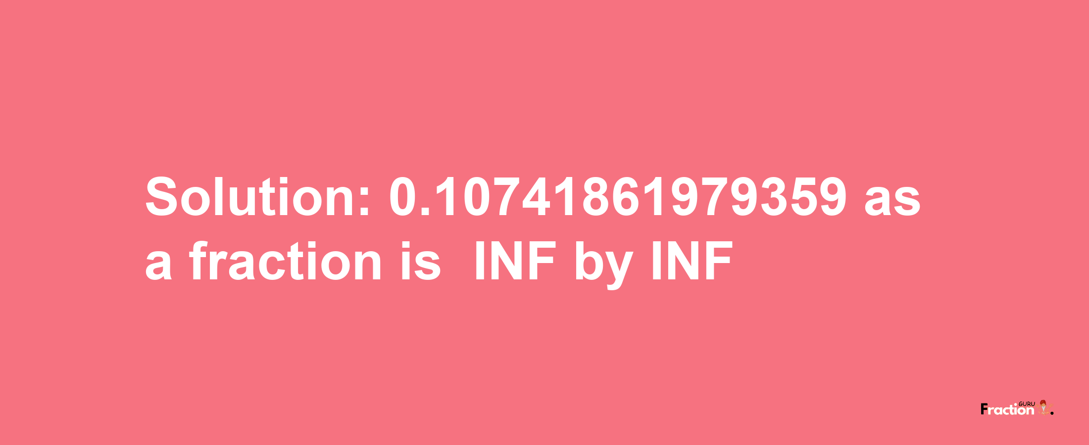 Solution:-0.10741861979359 as a fraction is -INF/INF