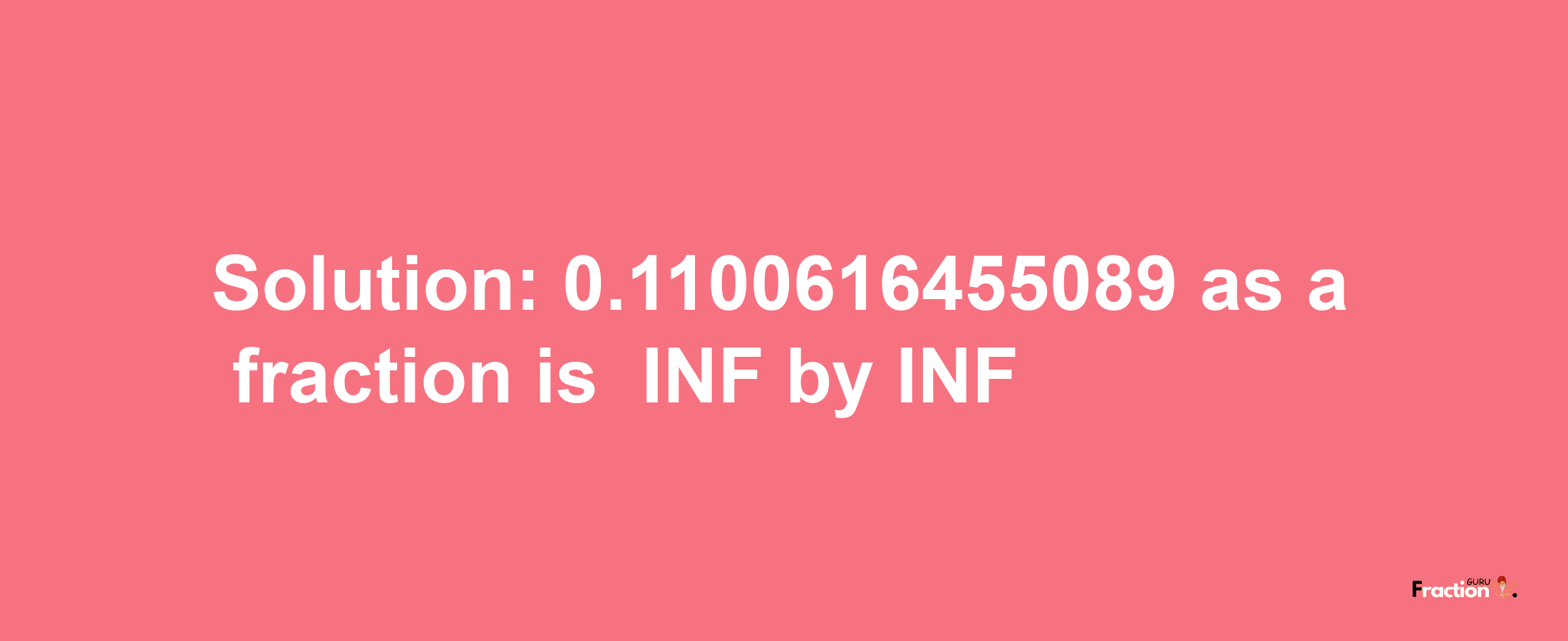 Solution:-0.1100616455089 as a fraction is -INF/INF