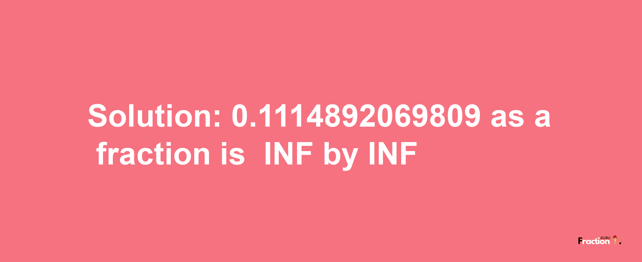 Solution:-0.1114892069809 as a fraction is -INF/INF