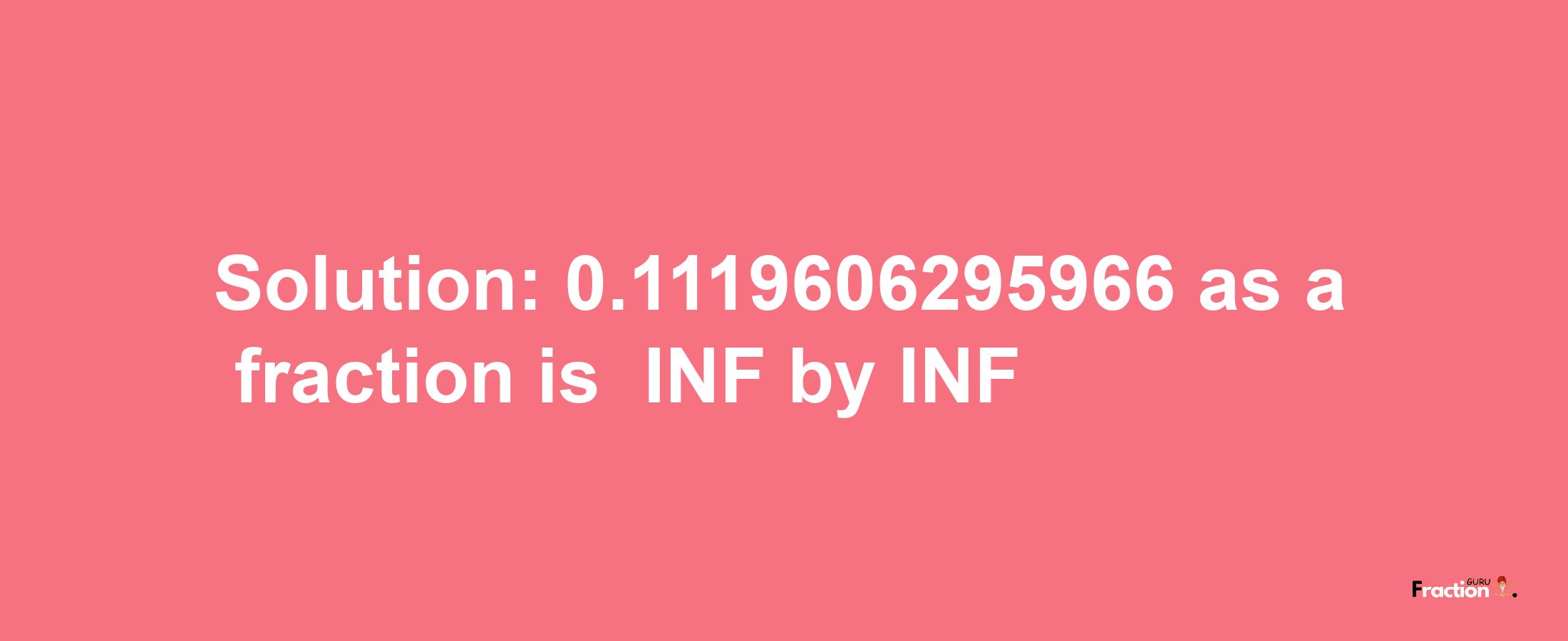 Solution:-0.1119606295966 as a fraction is -INF/INF