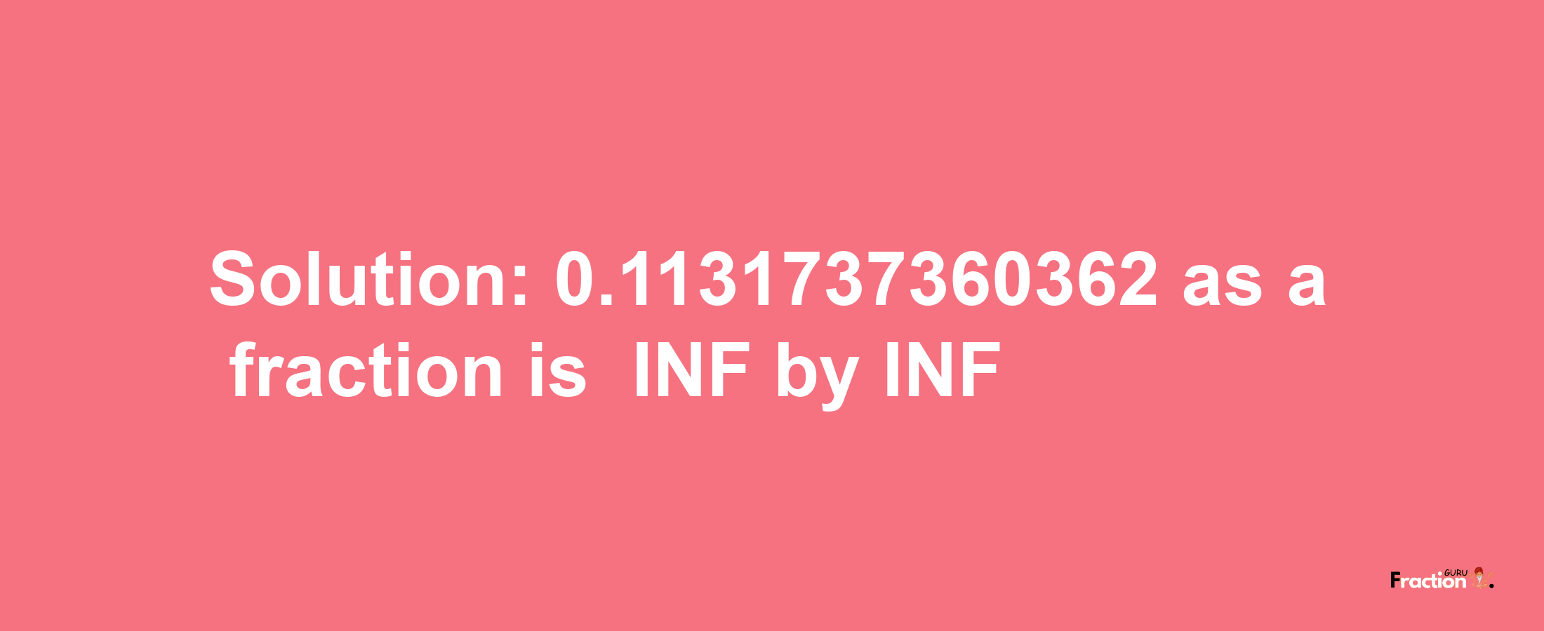 Solution:-0.1131737360362 as a fraction is -INF/INF