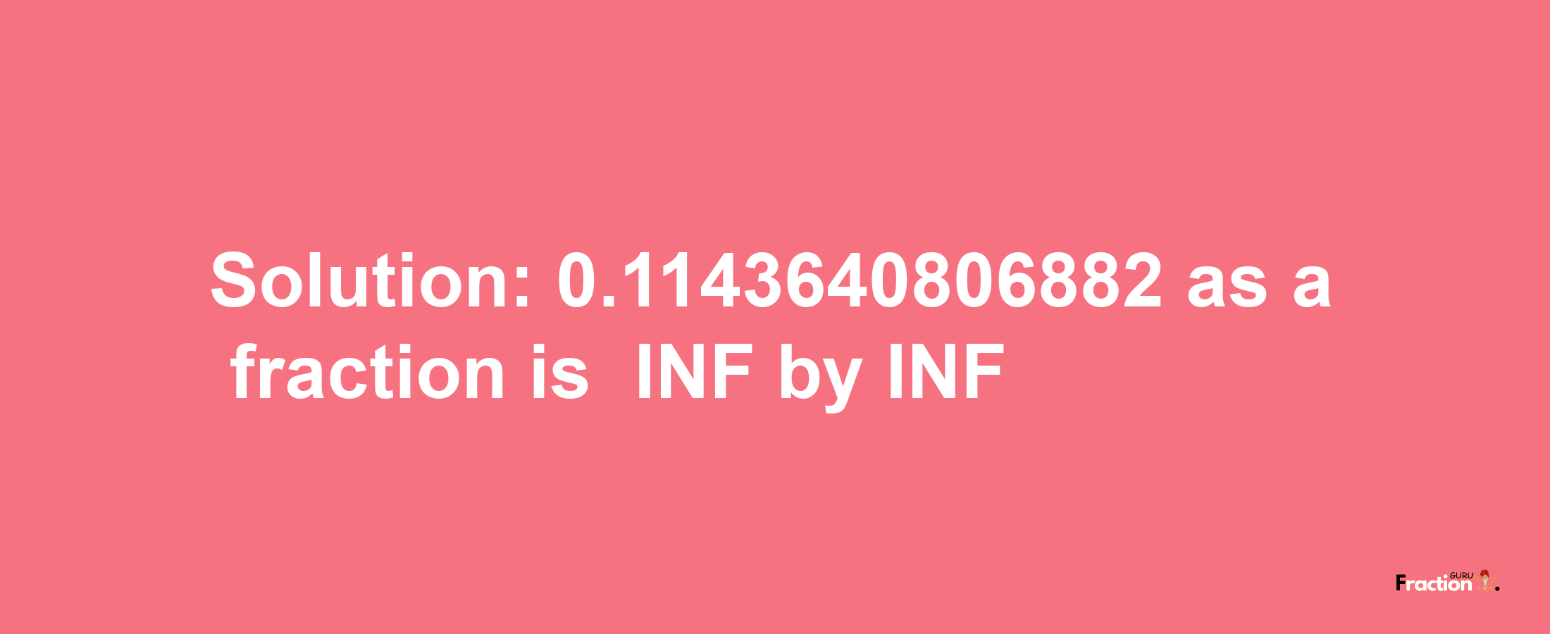 Solution:-0.1143640806882 as a fraction is -INF/INF