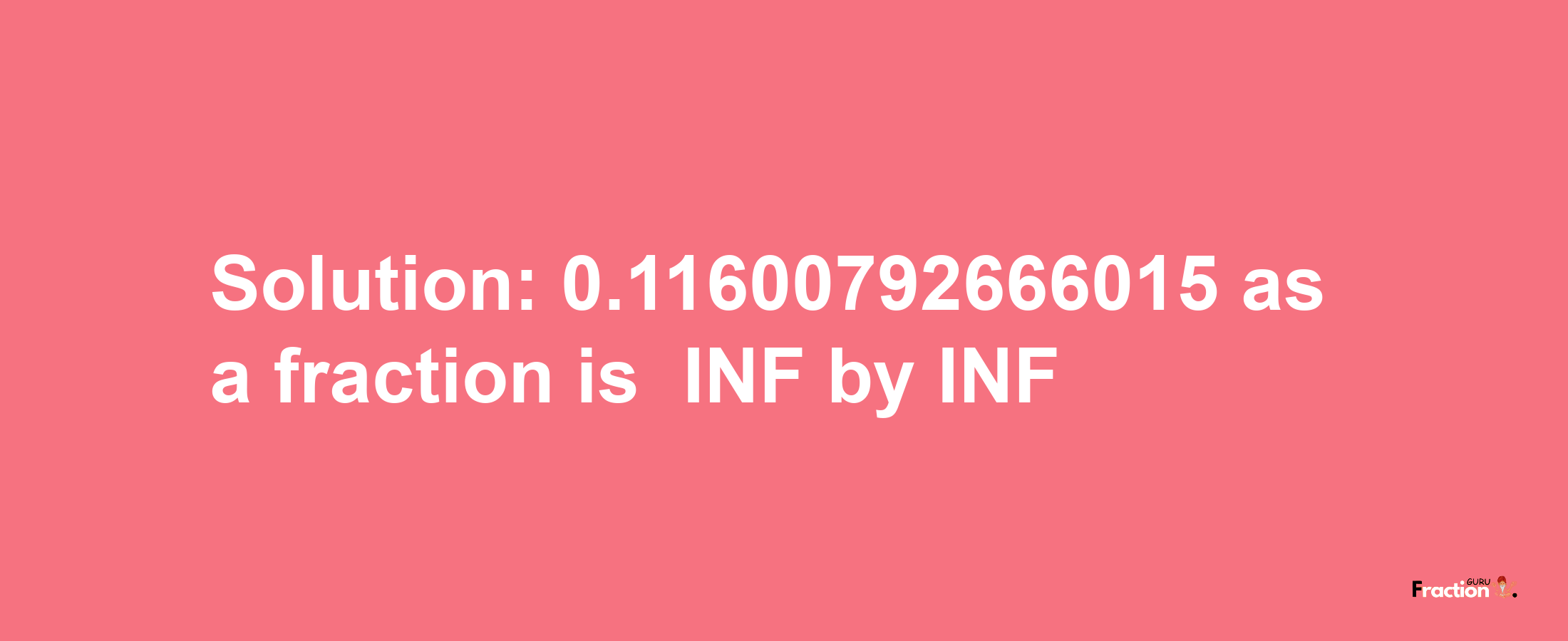 Solution:-0.11600792666015 as a fraction is -INF/INF