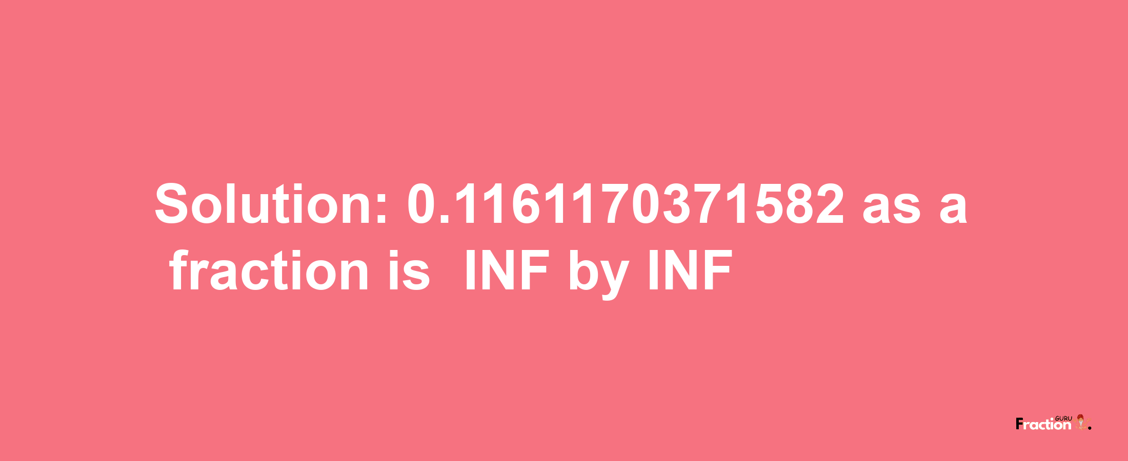 Solution:-0.1161170371582 as a fraction is -INF/INF