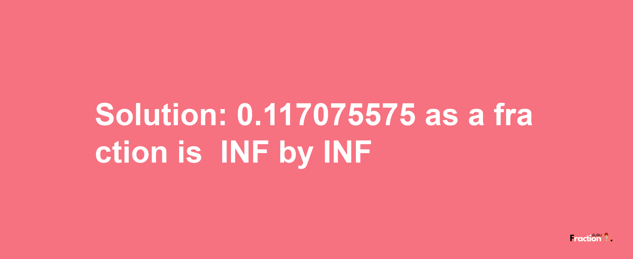 Solution:-0.117075575 as a fraction is -INF/INF