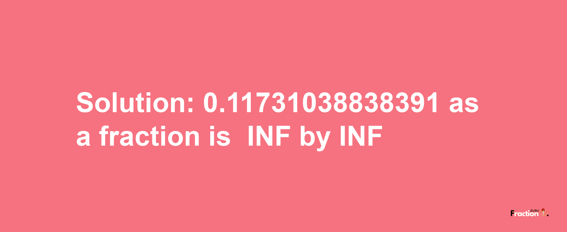 Solution:-0.11731038838391 as a fraction is -INF/INF