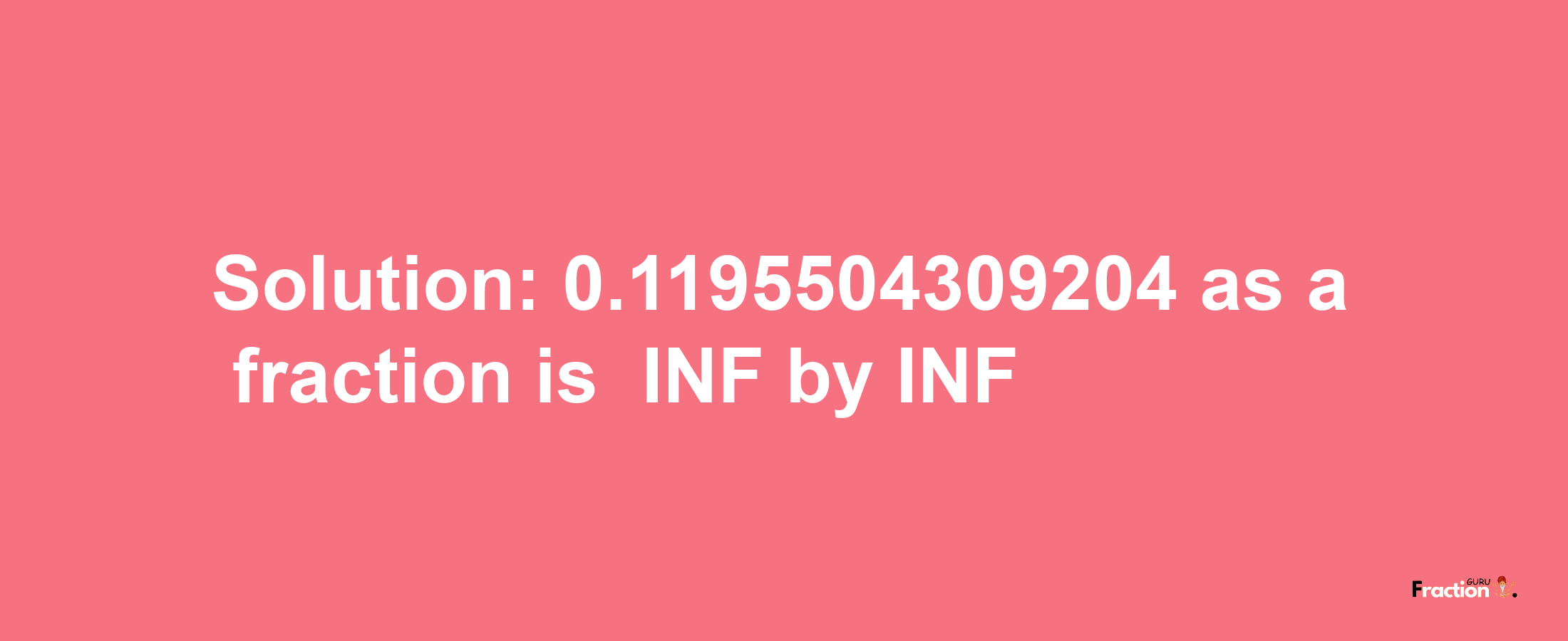 Solution:-0.1195504309204 as a fraction is -INF/INF