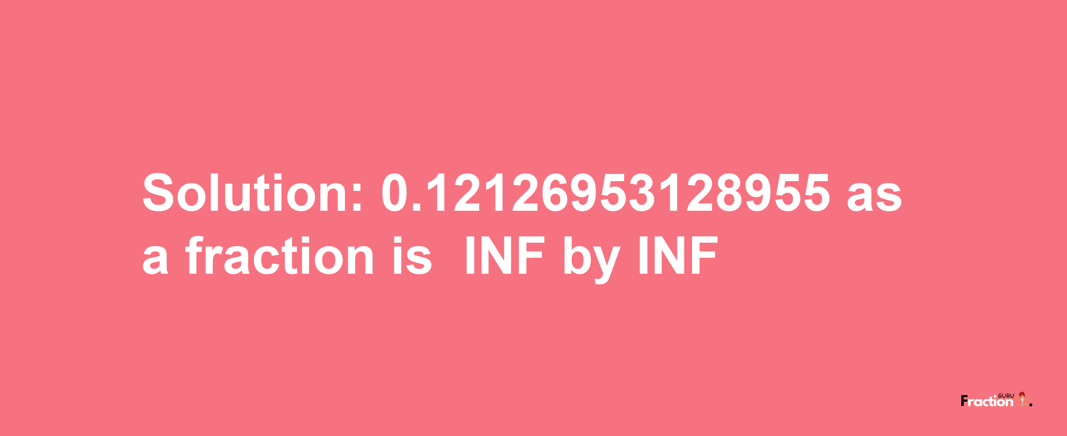 Solution:-0.12126953128955 as a fraction is -INF/INF