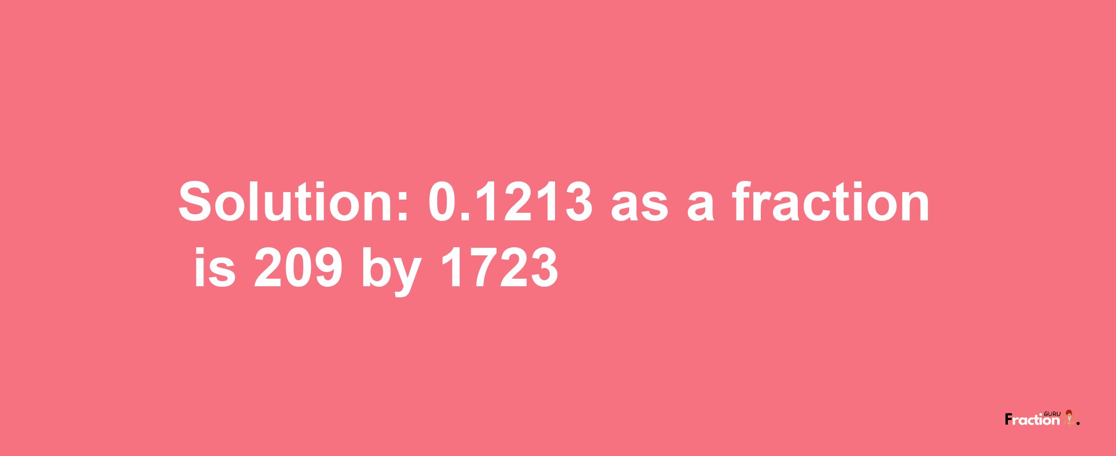 Solution:0.1213 as a fraction is 209/1723