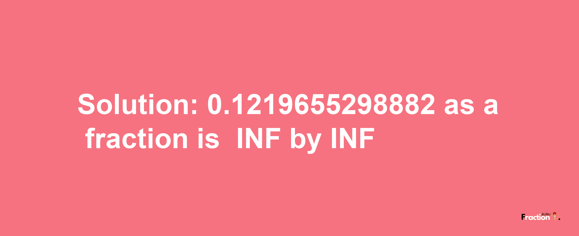 Solution:-0.1219655298882 as a fraction is -INF/INF