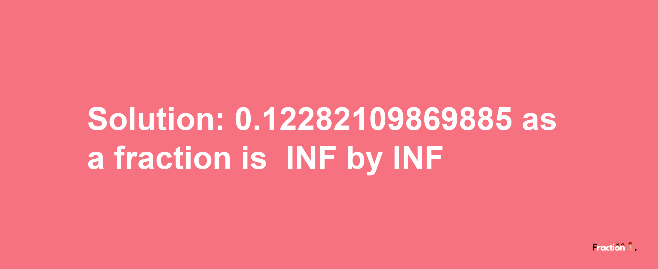 Solution:-0.12282109869885 as a fraction is -INF/INF