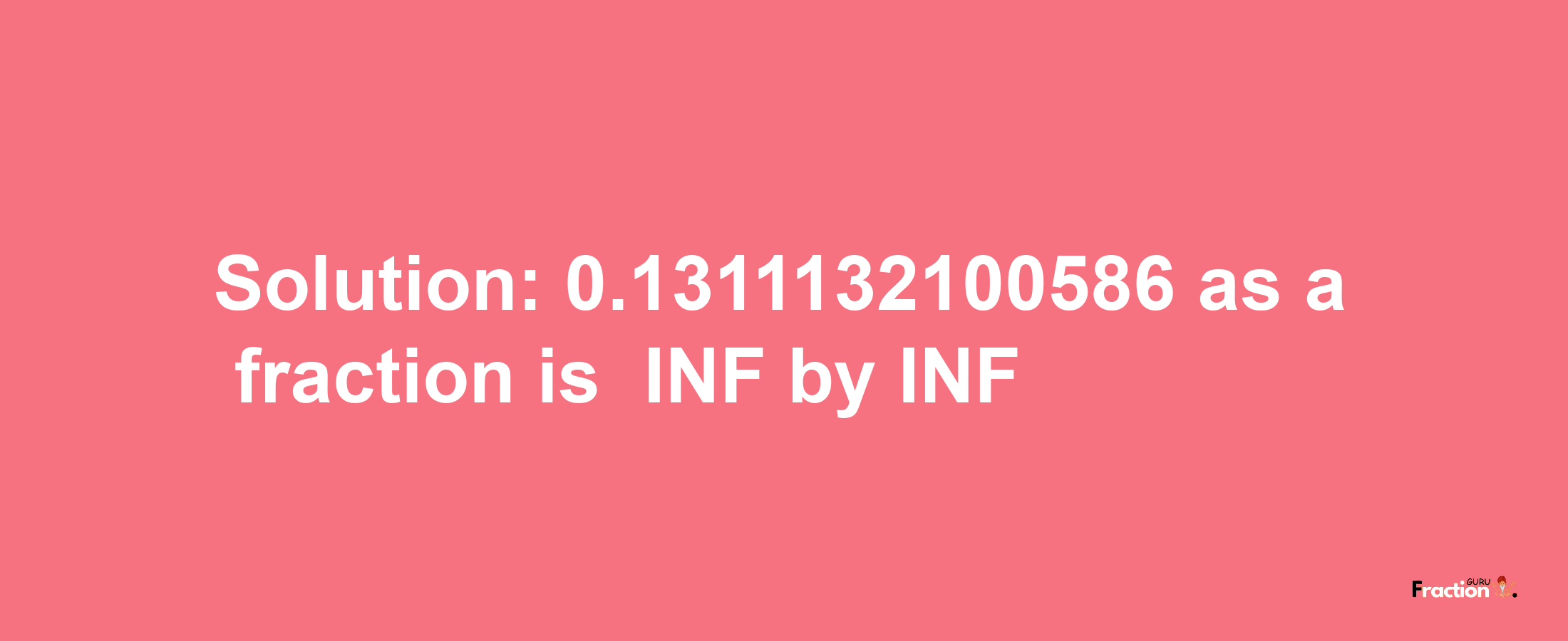 Solution:-0.1311132100586 as a fraction is -INF/INF