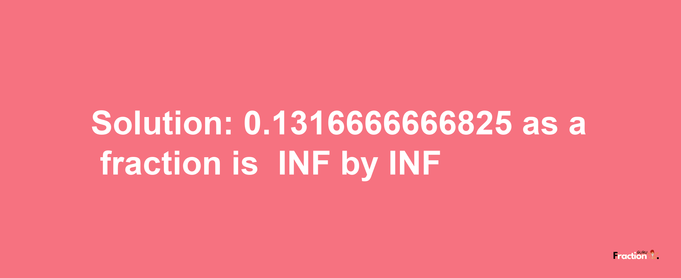 Solution:-0.1316666666825 as a fraction is -INF/INF