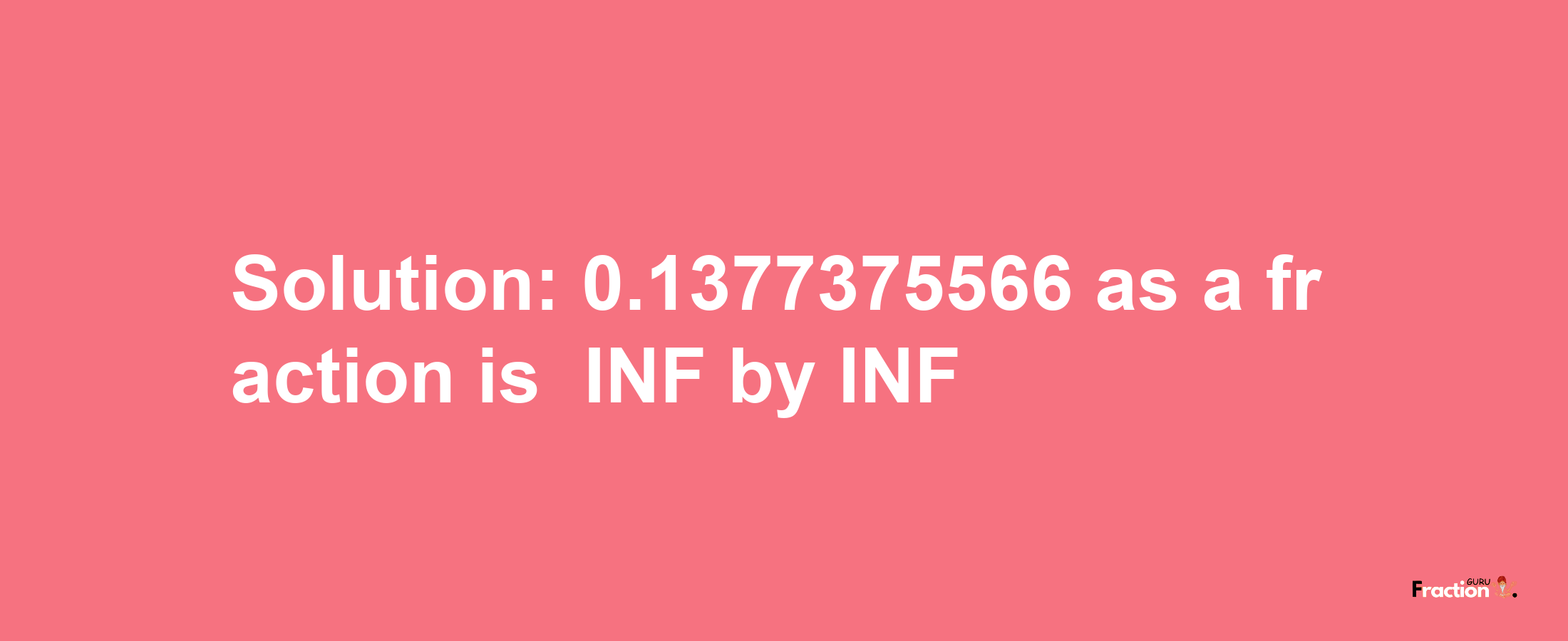 Solution:-0.1377375566 as a fraction is -INF/INF