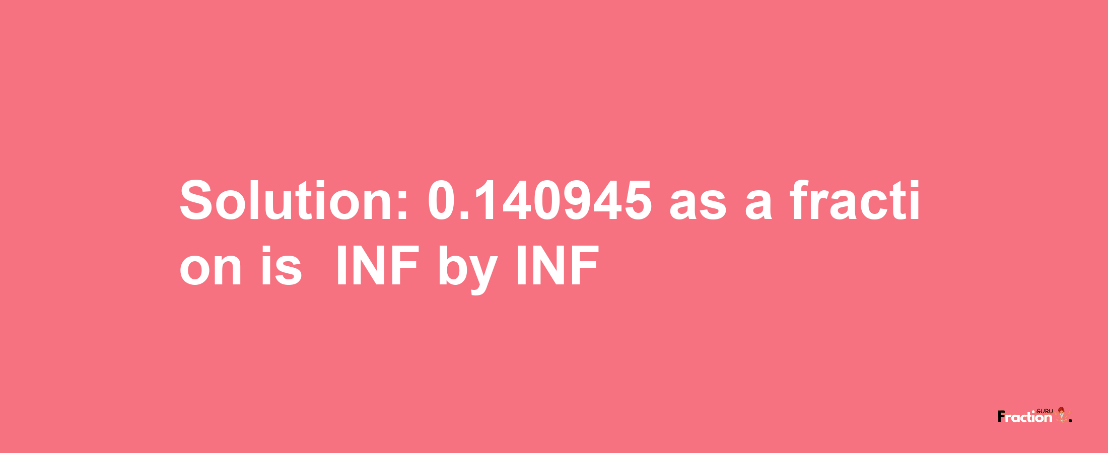 Solution:-0.140945 as a fraction is -INF/INF