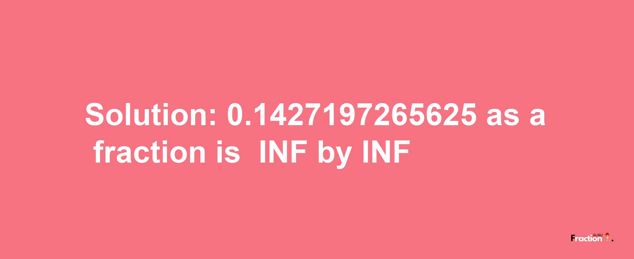 Solution:-0.1427197265625 as a fraction is -INF/INF