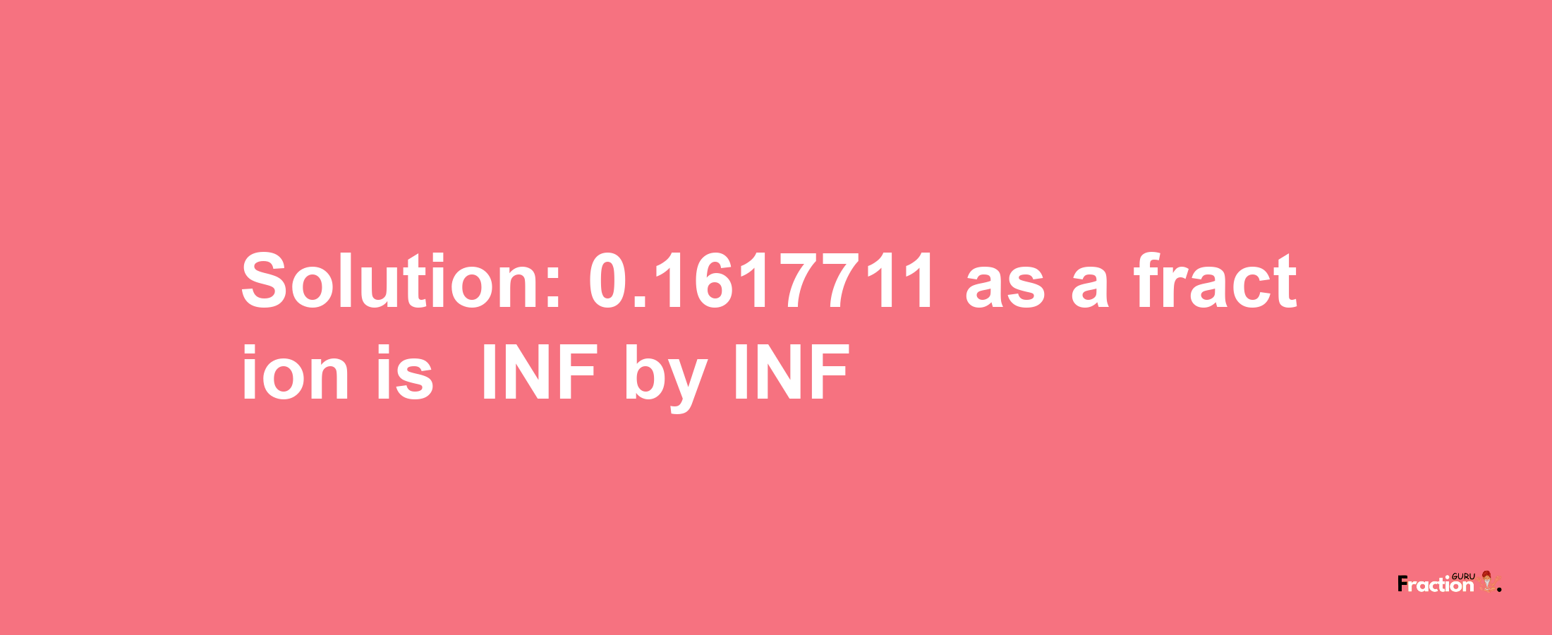 Solution:-0.1617711 as a fraction is -INF/INF