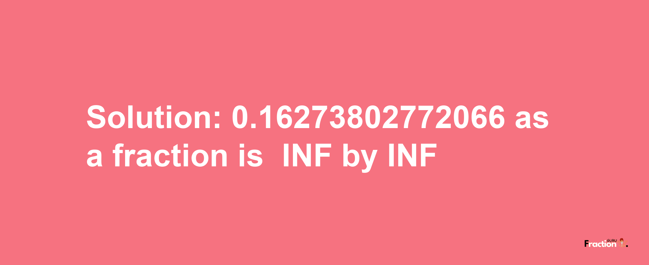 Solution:-0.16273802772066 as a fraction is -INF/INF