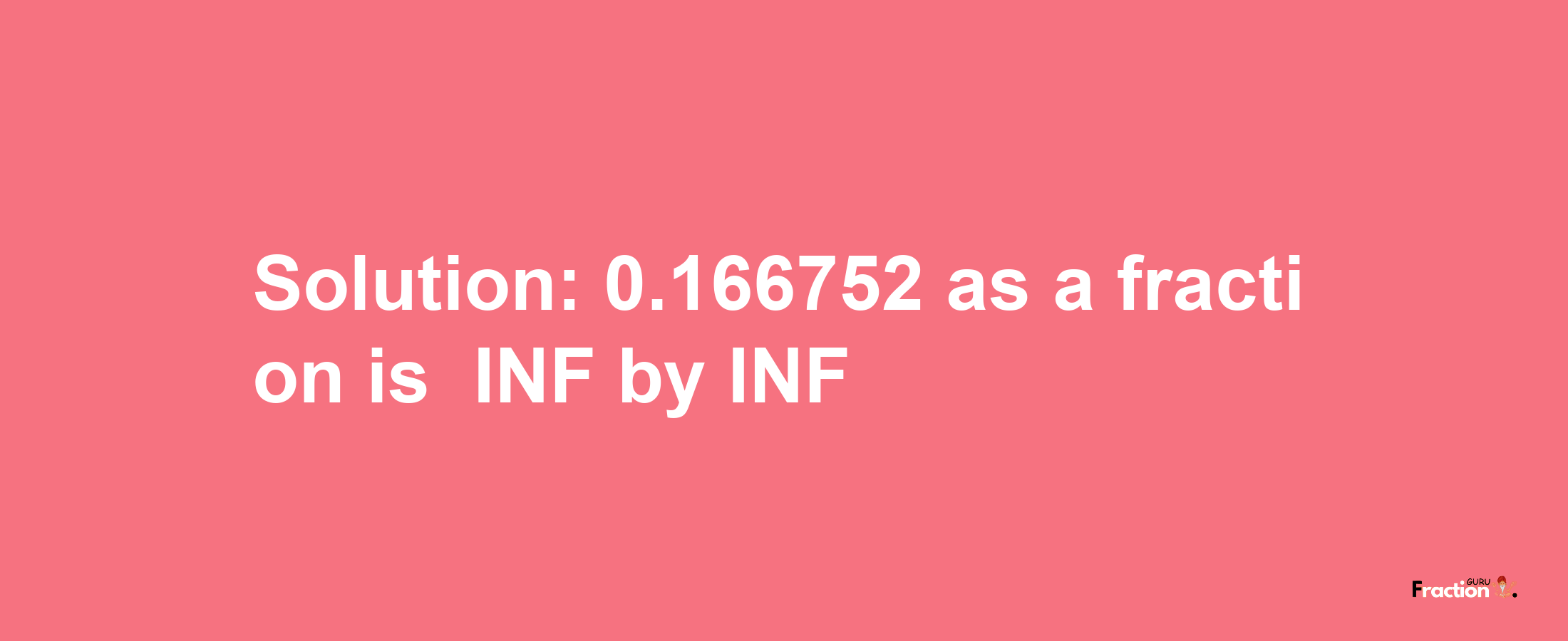 Solution:-0.166752 as a fraction is -INF/INF