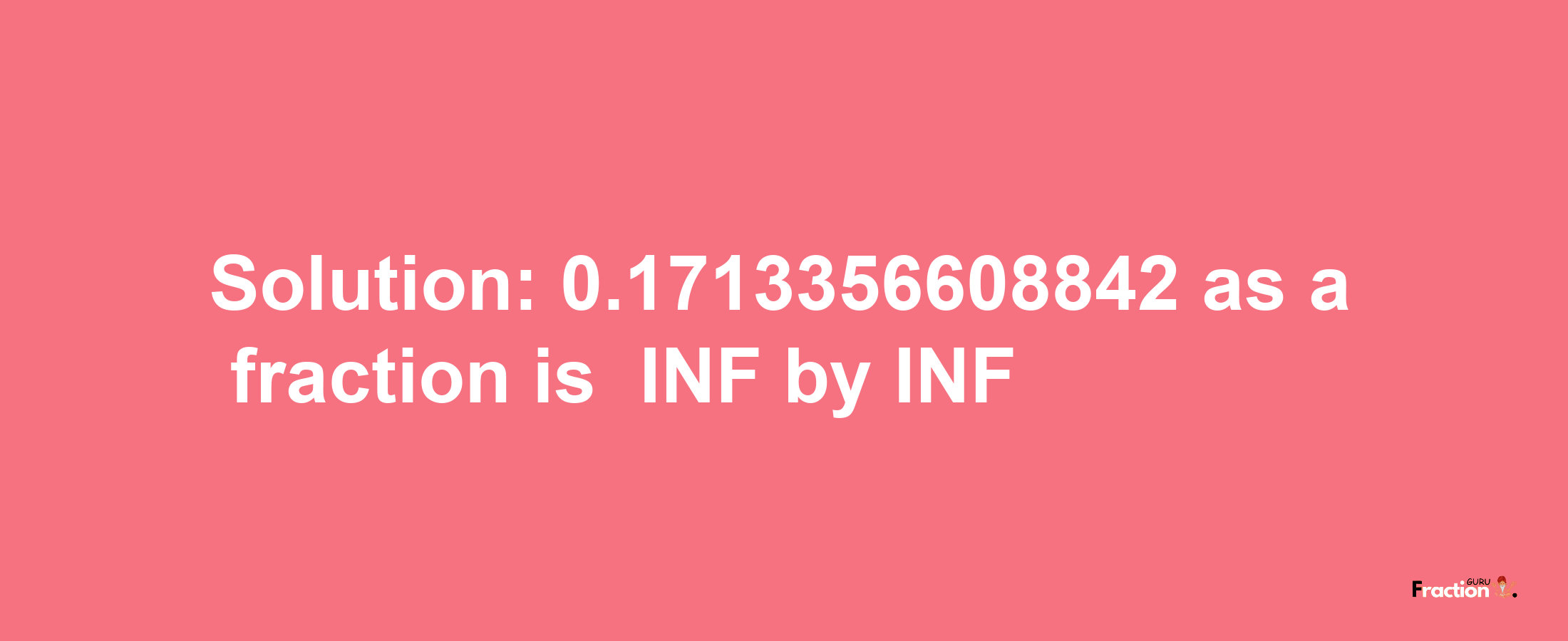 Solution:-0.1713356608842 as a fraction is -INF/INF