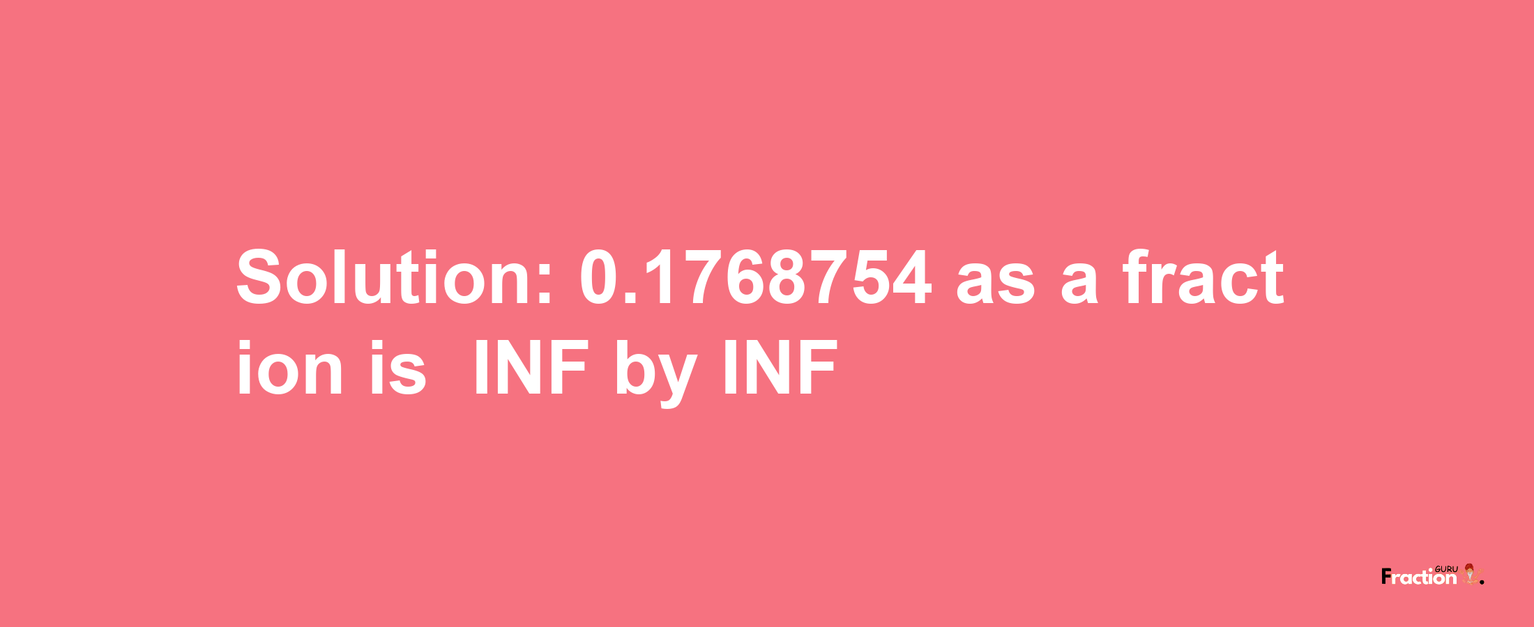 Solution:-0.1768754 as a fraction is -INF/INF