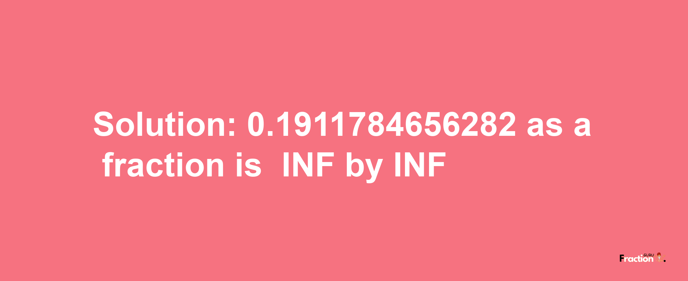 Solution:-0.1911784656282 as a fraction is -INF/INF