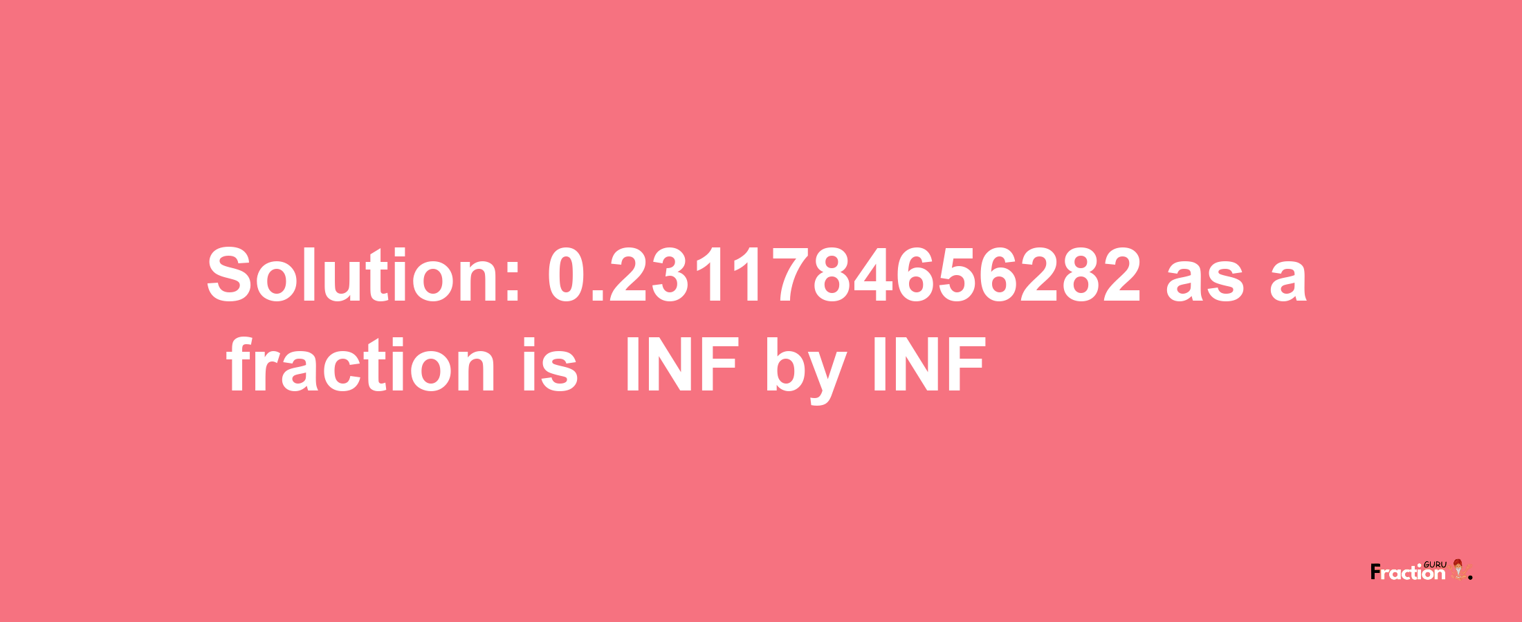 Solution:-0.2311784656282 as a fraction is -INF/INF