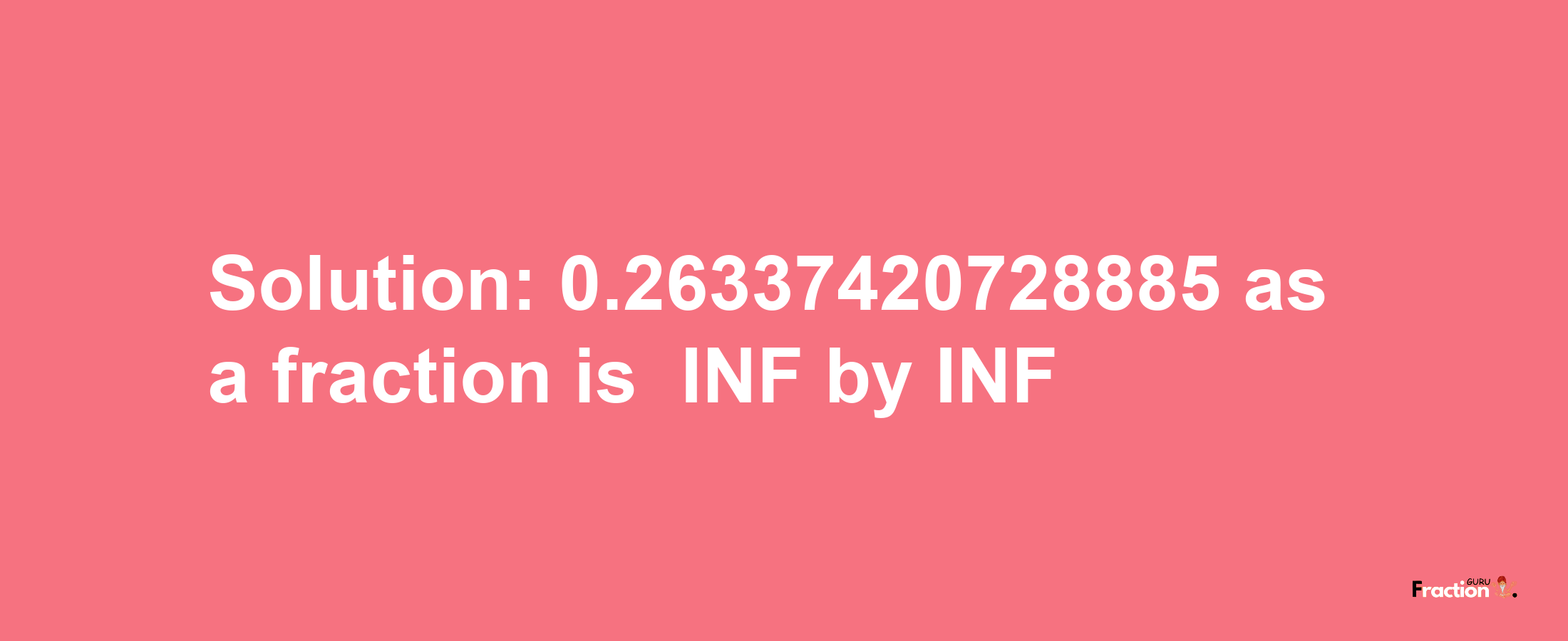 Solution:-0.26337420728885 as a fraction is -INF/INF