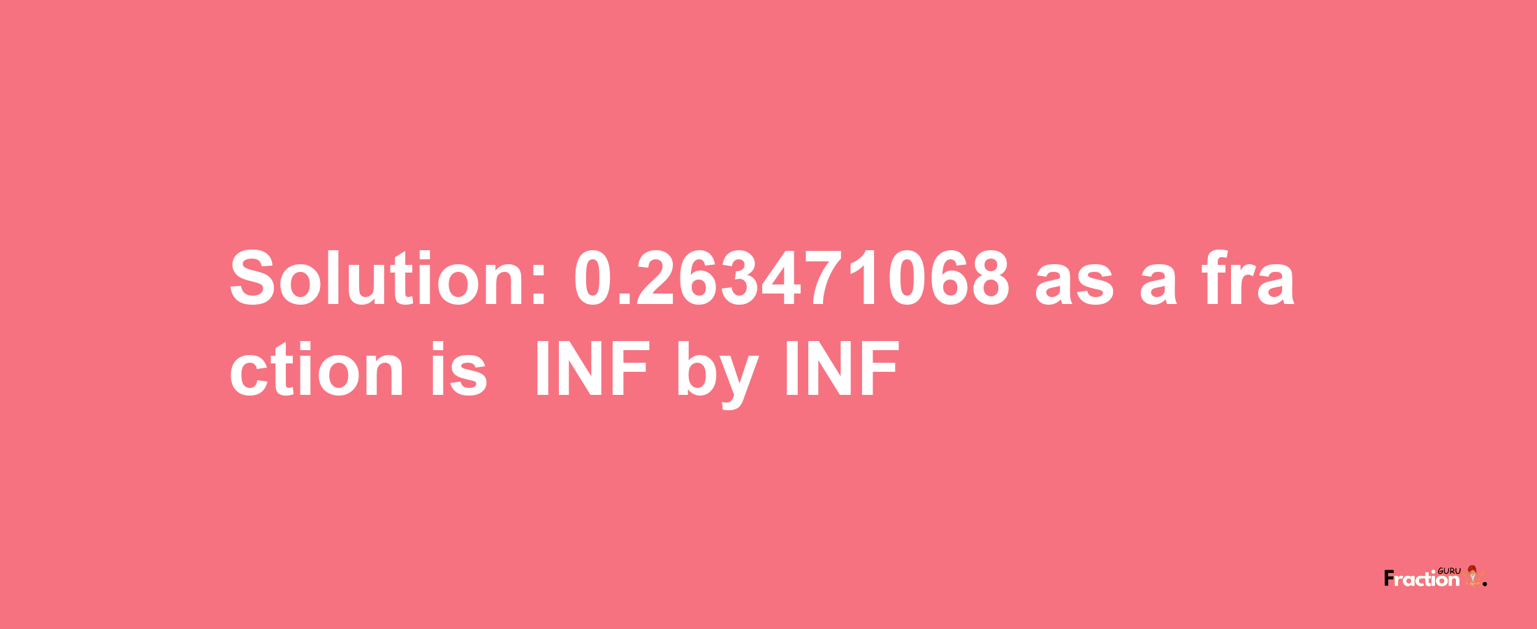 Solution:-0.263471068 as a fraction is -INF/INF