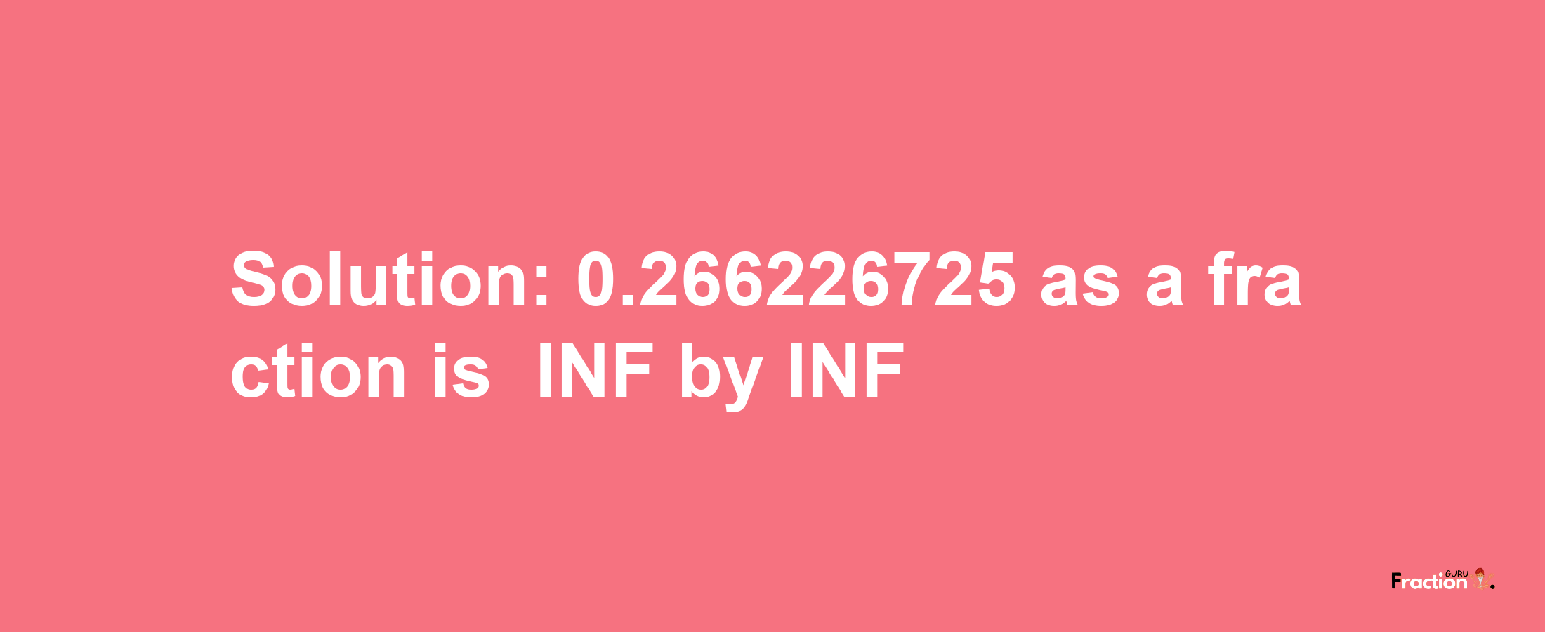 Solution:-0.266226725 as a fraction is -INF/INF