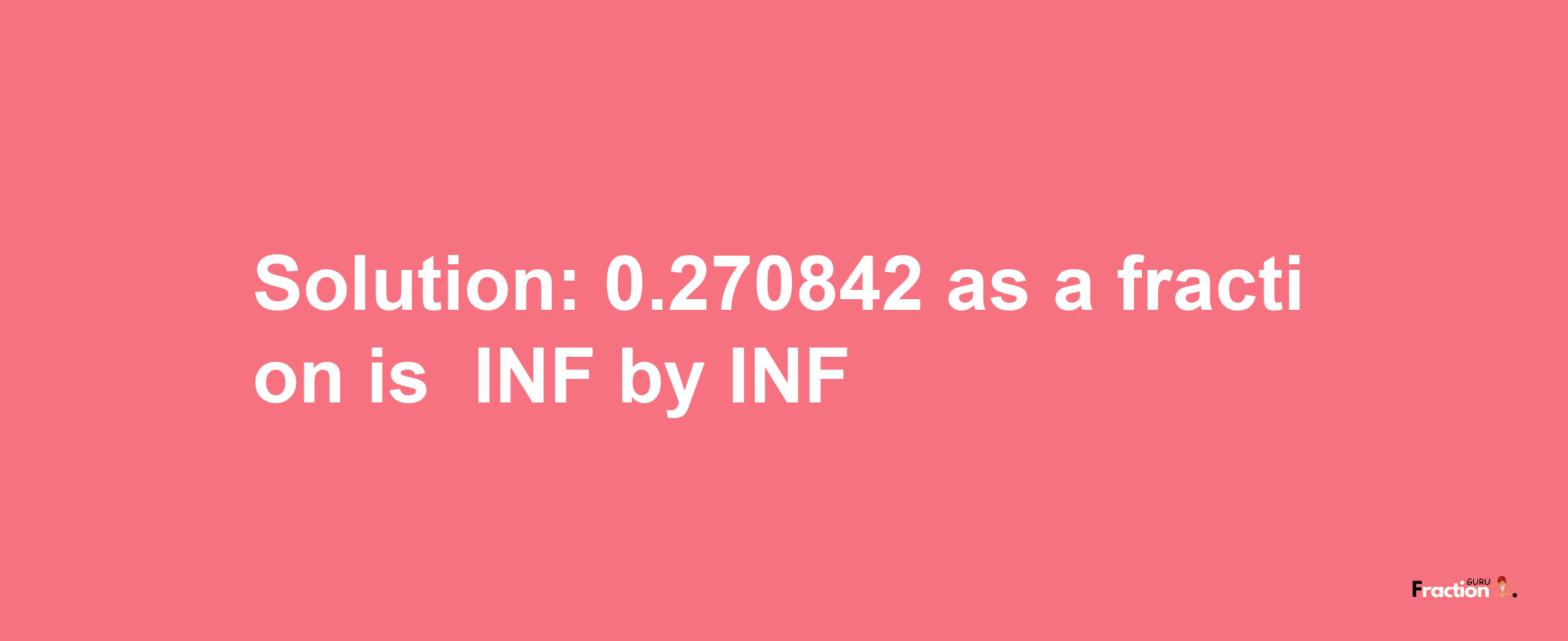 Solution:-0.270842 as a fraction is -INF/INF