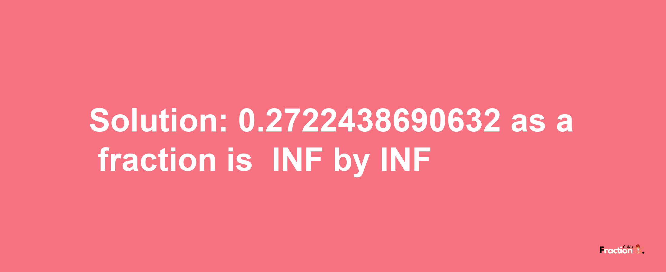 Solution:-0.2722438690632 as a fraction is -INF/INF